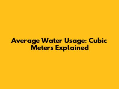 Average Water Usage: Cubic Meters Explained