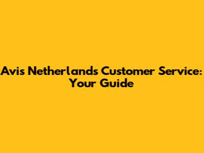Avis Netherlands Customer Service: Your Guide