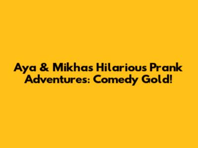 Aya & Mikha's Hilarious Prank Adventures: Comedy Gold!