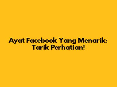 Ayat Facebook Yang Menarik: Tarik Perhatian!