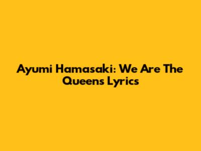 Ayumi Hamasaki: We Are The Queens Lyrics