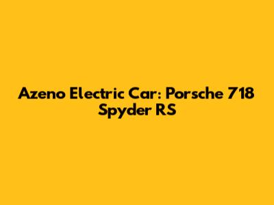 Azeno Electric Car: Porsche 718 Spyder RS