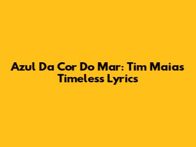 Azul Da Cor Do Mar: Tim Maia's Timeless Lyrics