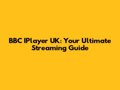 BBC IPlayer UK: Your Ultimate Streaming Guide