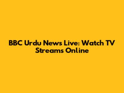 BBC Urdu News Live: Watch TV Streams Online