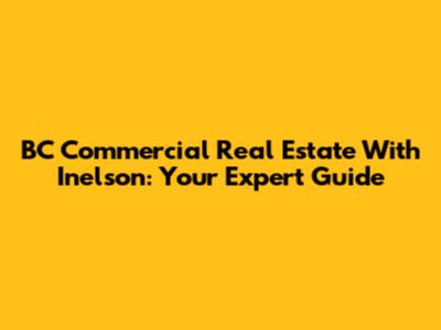 BC Commercial Real Estate With Inelson: Your Expert Guide