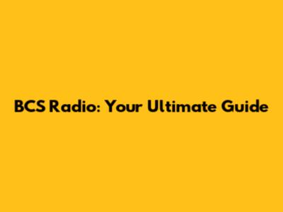 BCS Radio: Your Ultimate Guide