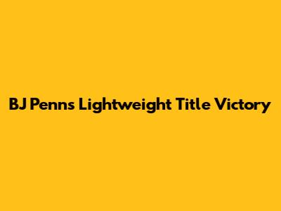BJ Penn's Lightweight Title Victory