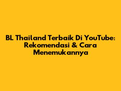 BL Thailand Terbaik Di YouTube: Rekomendasi & Cara Menemukannya