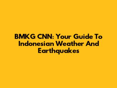 BMKG CNN: Your Guide To Indonesian Weather And Earthquakes