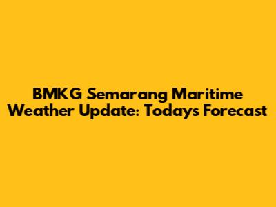 BMKG Semarang Maritime Weather Update: Today's Forecast