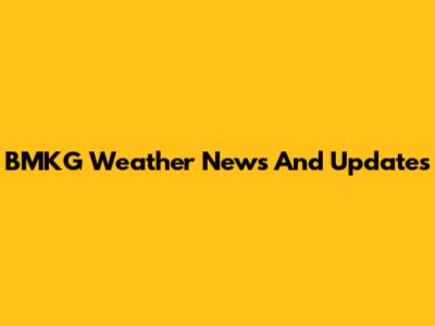 BMKG Weather News And Updates