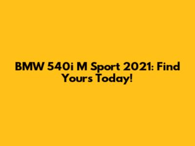 BMW 540i M Sport 2021: Find Yours Today!