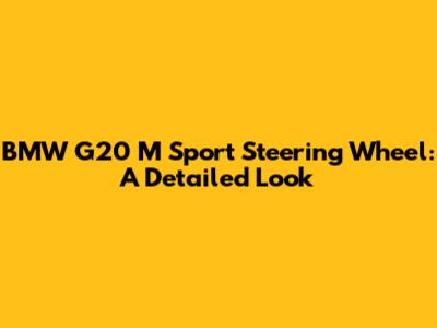 BMW G20 M Sport Steering Wheel: A Detailed Look