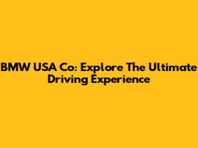 BMW USA Co: Explore The Ultimate Driving Experience