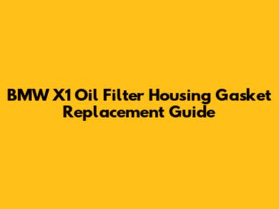 BMW X1 Oil Filter Housing Gasket Replacement Guide
