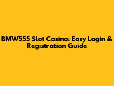 BMW555 Slot Casino: Easy Login & Registration Guide
