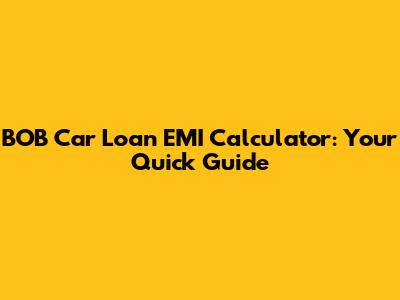 BOB Car Loan EMI Calculator: Your Quick Guide