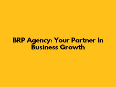 BRP Agency: Your Partner In Business Growth