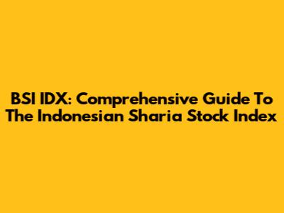 BSI IDX: Comprehensive Guide To The Indonesian Sharia Stock Index