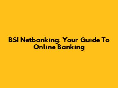 BSI Netbanking: Your Guide To Online Banking