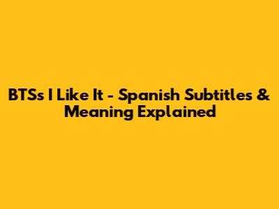 BTS's "I Like It" - Spanish Subtitles & Meaning Explained