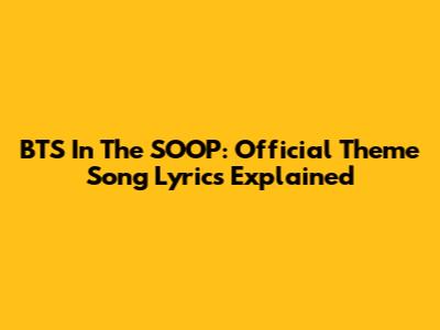 BTS In The SOOP: Official Theme Song Lyrics Explained