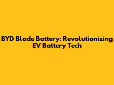 BYD Blade Battery: Revolutionizing EV Battery Tech