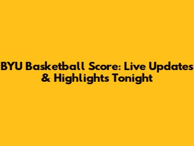BYU Basketball Score: Live Updates & Highlights Tonight