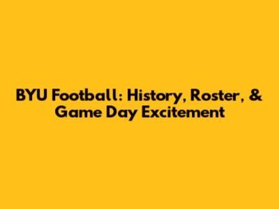 BYU Football: History, Roster, & Game Day Excitement