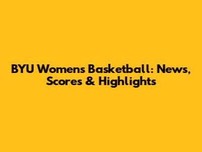 BYU Women's Basketball: News, Scores & Highlights