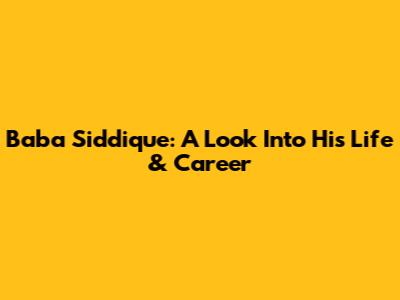 Baba Siddique: A Look Into His Life & Career