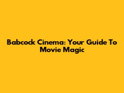 Babcock Cinema: Your Guide To Movie Magic
