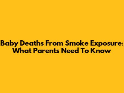 Baby Deaths From Smoke Exposure: What Parents Need To Know
