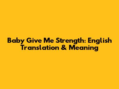 Baby Give Me Strength: English Translation & Meaning