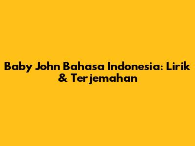 Baby John Bahasa Indonesia: Lirik & Terjemahan