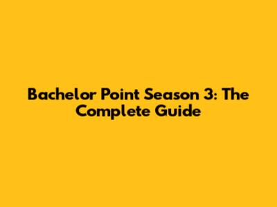 Bachelor Point Season 3: The Complete Guide