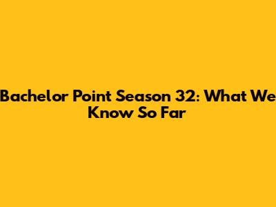 Bachelor Point Season 32: What We Know So Far