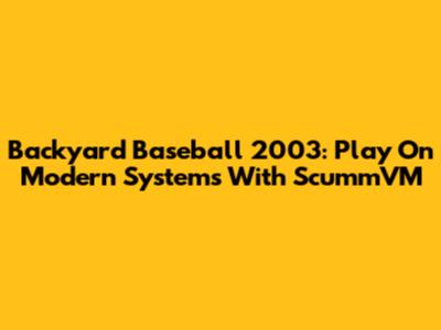 Backyard Baseball 2003: Play On Modern Systems With ScummVM