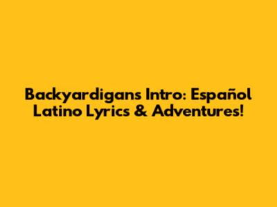 Backyardigans Intro: Español Latino Lyrics & Adventures!