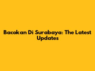 Bacokan Di Surabaya: The Latest Updates