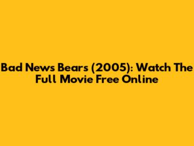 Bad News Bears (2005): Watch The Full Movie Free Online