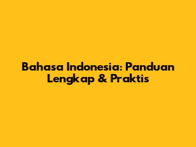 Bahasa Indonesia: Panduan Lengkap & Praktis