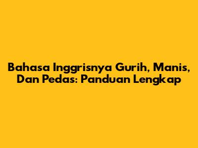 Bahasa Inggrisnya Gurih, Manis, Dan Pedas: Panduan Lengkap