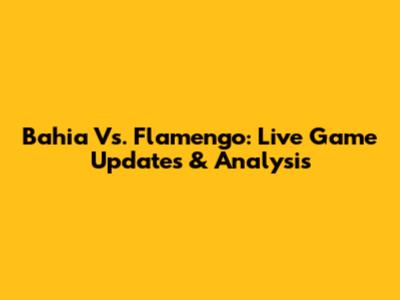 Bahia Vs. Flamengo: Live Game Updates & Analysis