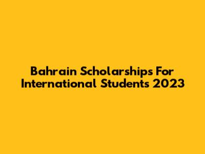 Bahrain Scholarships For International Students 2023