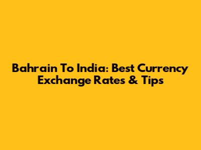 Bahrain To India: Best Currency Exchange Rates & Tips