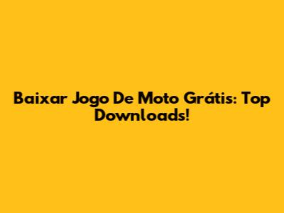 Baixar Jogo De Moto Grátis: Top Downloads!