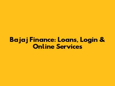Bajaj Finance: Loans, Login & Online Services