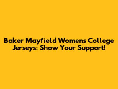 Baker Mayfield Women's College Jerseys: Show Your Support!